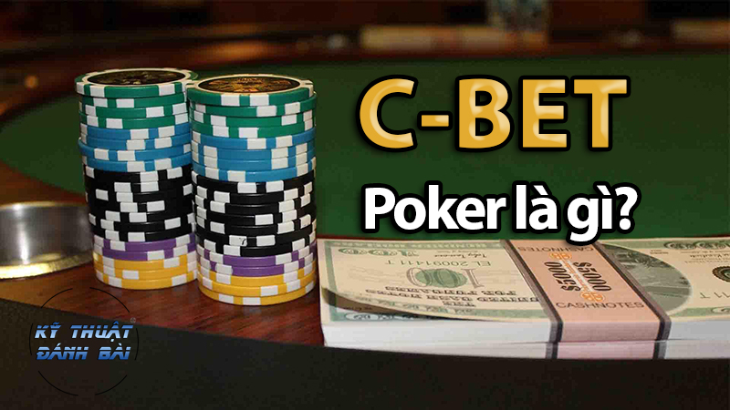 C-Bet là gì? Cách sử dụng vũ khí tối thượng trong poker